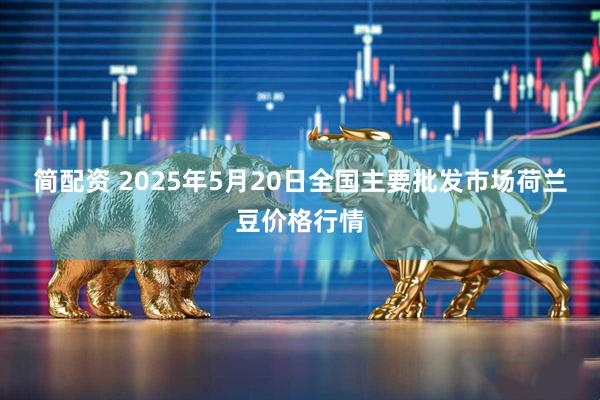 简配资 2025年5月20日全国主要批发市场荷兰豆价格行情